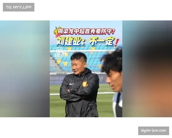 铜梁龙刘建业年轻化思路 恩加德乌阿马杜构建防守屏障